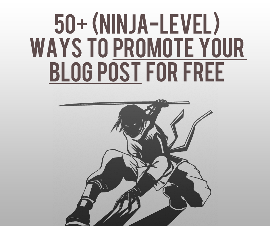 How to promote your blog: 50+ (Ninja-level) Ways to Promote your Blog Post for Free or Next to Nothing