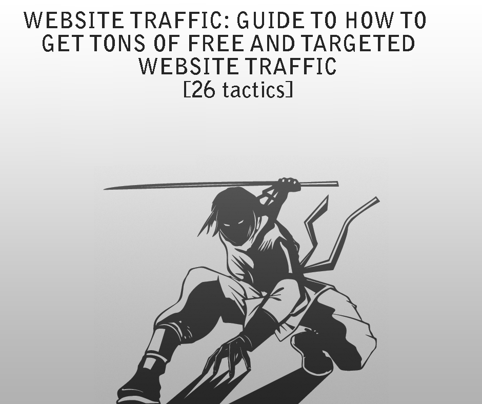 Website Traffic: guide to how to get tons of free and targeted website traffic [26 tactics]